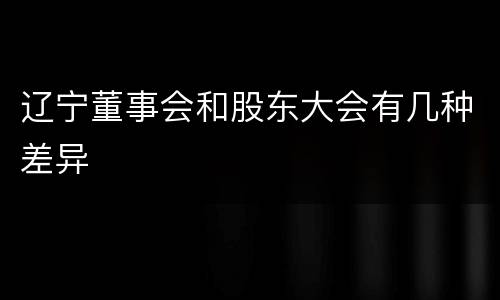 辽宁董事会和股东大会有几种差异