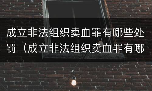 成立非法组织卖血罪有哪些处罚（成立非法组织卖血罪有哪些处罚标准）