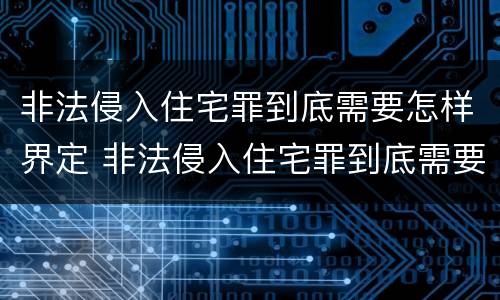 非法侵入住宅罪到底需要怎样界定 非法侵入住宅罪到底需要怎样界定呢