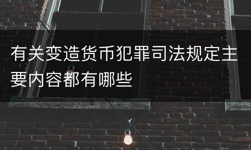 有关变造货币犯罪司法规定主要内容都有哪些