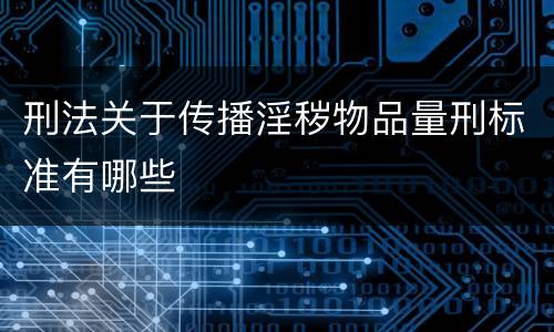 刑法关于传播淫秽物品量刑标准有哪些