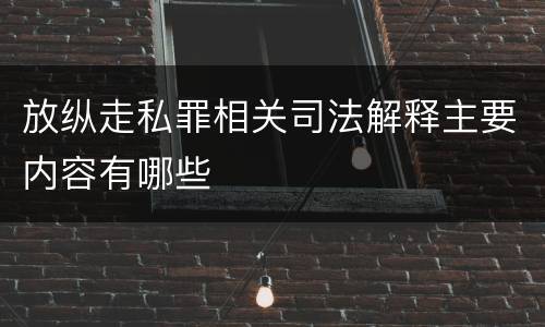 放纵走私罪相关司法解释主要内容有哪些