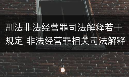 刑法非法经营罪司法解释若干规定 非法经营罪相关司法解释