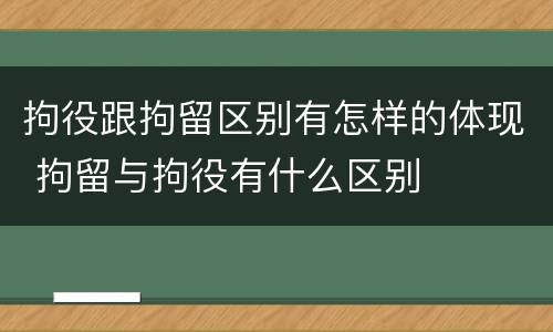 拘役跟拘留区别有怎样的体现 拘留与拘役有什么区别