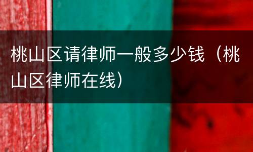 桃山区请律师一般多少钱（桃山区律师在线）