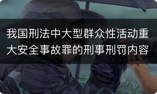 我国刑法中大型群众性活动重大安全事故罪的刑事刑罚内容是什么