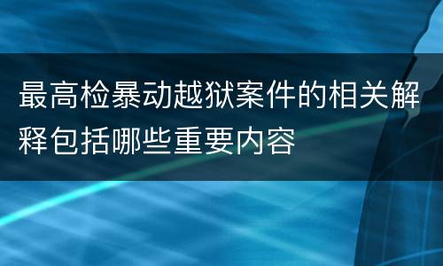 最高检暴动越狱案件的相关解释包括哪些重要内容