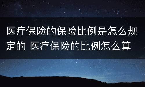 医疗保险的保险比例是怎么规定的 医疗保险的比例怎么算