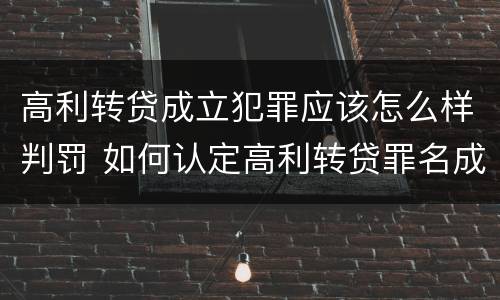 高利转贷成立犯罪应该怎么样判罚 如何认定高利转贷罪名成立