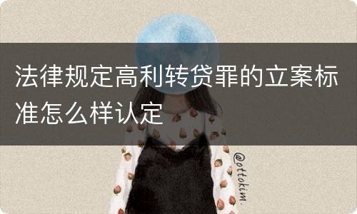 法律规定高利转贷罪的立案标准怎么样认定