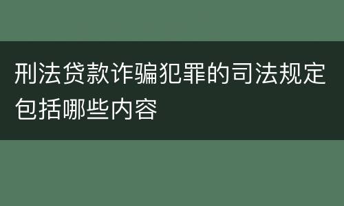 刑法贷款诈骗犯罪的司法规定包括哪些内容