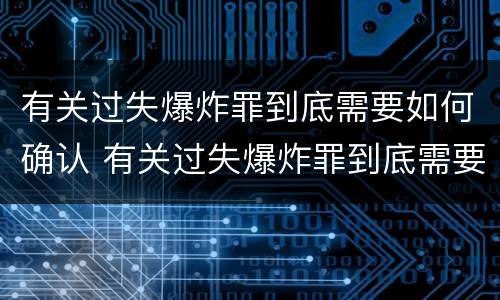 有关过失爆炸罪到底需要如何确认 有关过失爆炸罪到底需要如何确认犯罪