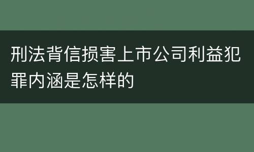 刑法背信损害上市公司利益犯罪内涵是怎样的
