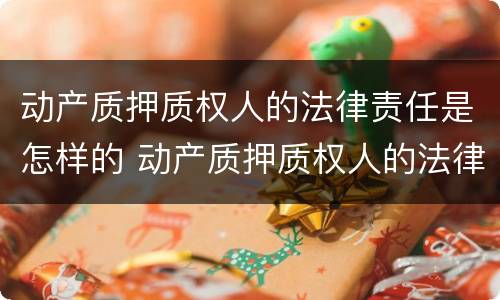 动产质押质权人的法律责任是怎样的 动产质押质权人的法律责任是怎样的规定
