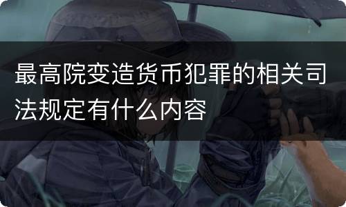最高院变造货币犯罪的相关司法规定有什么内容