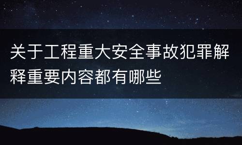 关于工程重大安全事故犯罪解释重要内容都有哪些