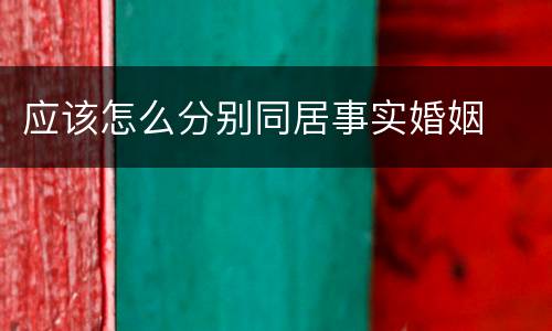 应该怎么分别同居事实婚姻