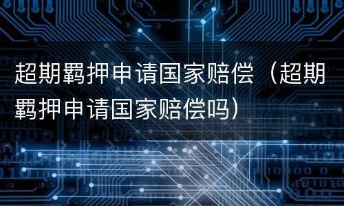 超期羁押申请国家赔偿（超期羁押申请国家赔偿吗）