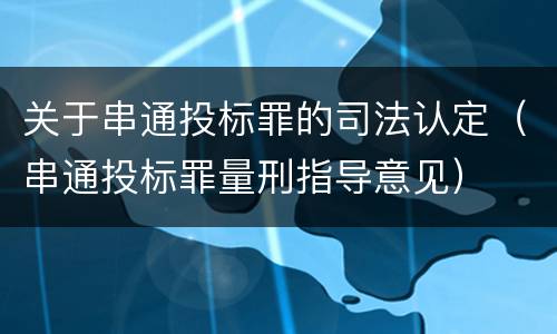 关于串通投标罪的司法认定（串通投标罪量刑指导意见）