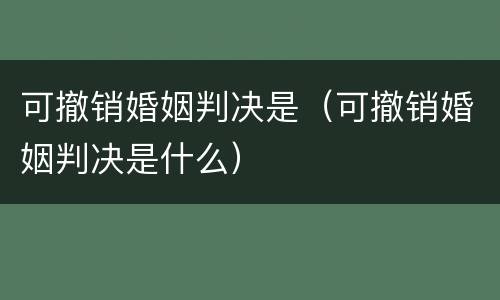 可撤销婚姻判决是（可撤销婚姻判决是什么）
