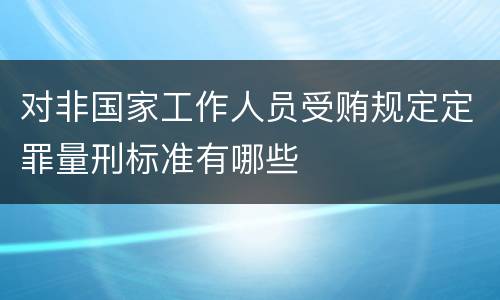 对非国家工作人员受贿规定定罪量刑标准有哪些