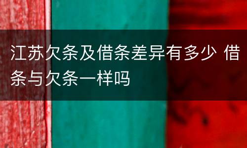 江苏欠条及借条差异有多少 借条与欠条一样吗