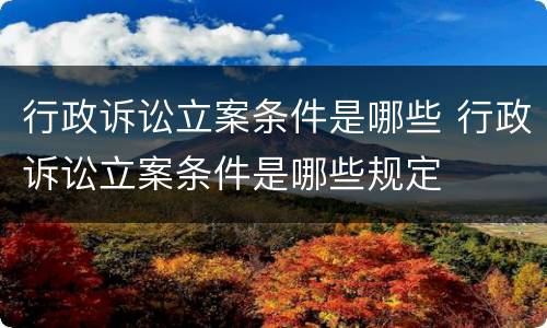 行政诉讼立案条件是哪些 行政诉讼立案条件是哪些规定