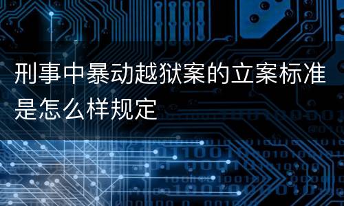 刑事中暴动越狱案的立案标准是怎么样规定