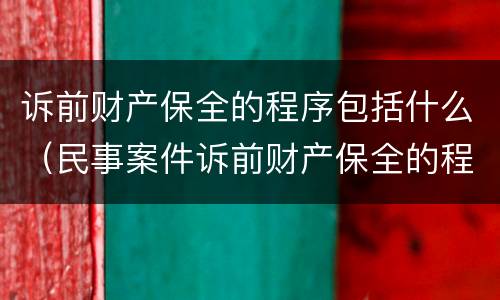 诉前财产保全的程序包括什么（民事案件诉前财产保全的程序）