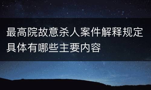 最高院故意杀人案件解释规定具体有哪些主要内容