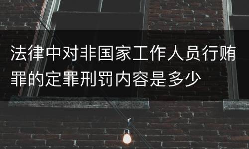 法律中对非国家工作人员行贿罪的定罪刑罚内容是多少