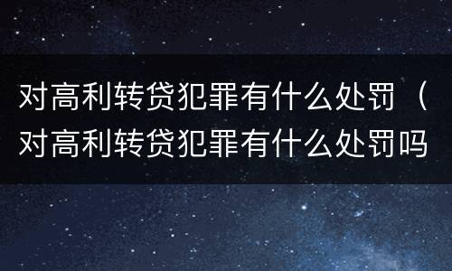 对高利转贷犯罪有什么处罚（对高利转贷犯罪有什么处罚吗）