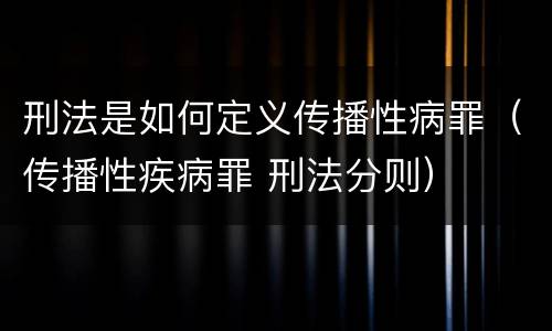 刑法是如何定义传播性病罪（传播性疾病罪 刑法分则）