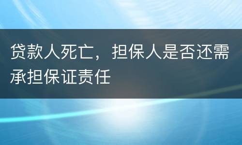 贷款人死亡，担保人是否还需承担保证责任