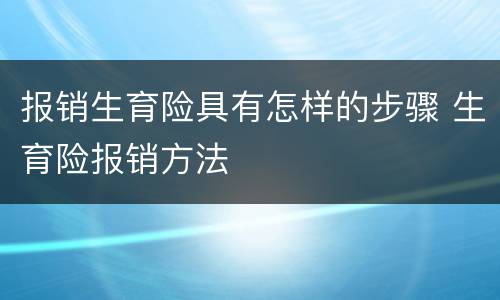 报销生育险具有怎样的步骤 生育险报销方法