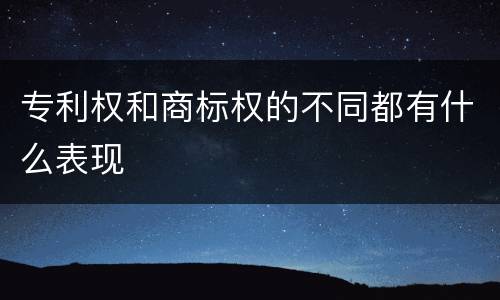 专利权和商标权的不同都有什么表现