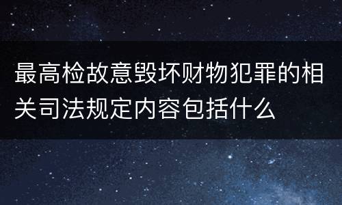 最高检故意毁坏财物犯罪的相关司法规定内容包括什么