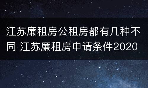 江苏廉租房公租房都有几种不同 江苏廉租房申请条件2020