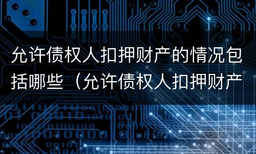 允许债权人扣押财产的情况包括哪些（允许债权人扣押财产的情况包括哪些内容）