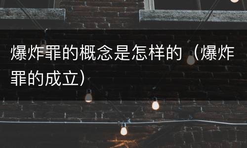 爆炸罪的概念是怎样的（爆炸罪的成立）