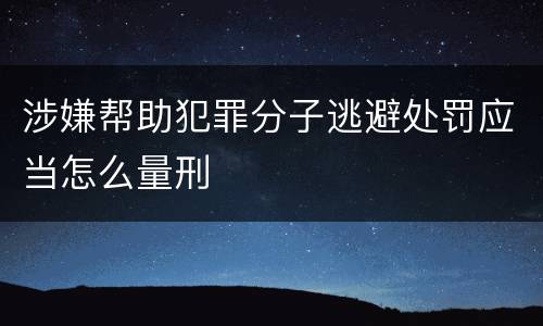 涉嫌帮助犯罪分子逃避处罚应当怎么量刑