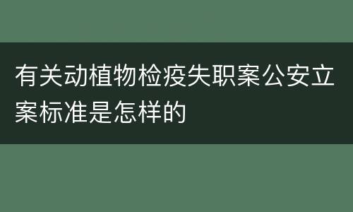 有关动植物检疫失职案公安立案标准是怎样的