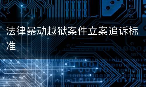 法律暴动越狱案件立案追诉标准