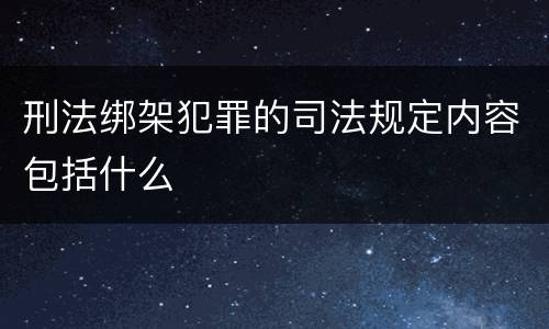 刑法绑架犯罪的司法规定内容包括什么
