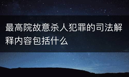 最高院故意杀人犯罪的司法解释内容包括什么