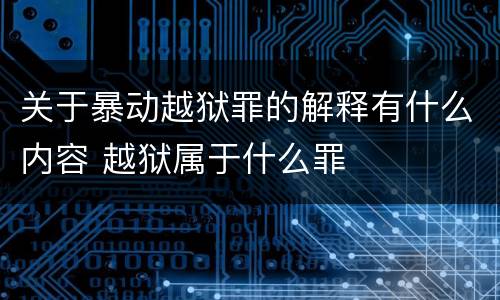关于暴动越狱罪的解释有什么内容 越狱属于什么罪