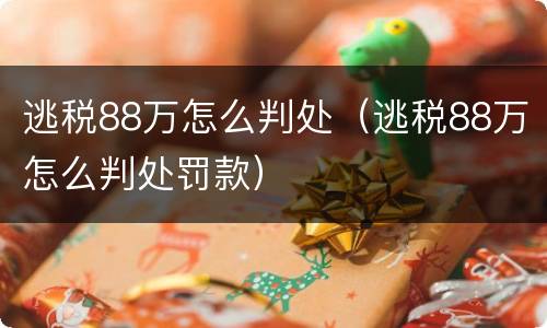 逃税88万怎么判处（逃税88万怎么判处罚款）