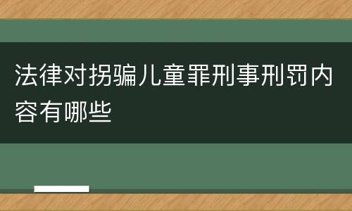 法律对拐骗儿童罪刑事刑罚内容有哪些