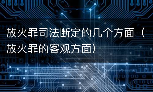 放火罪司法断定的几个方面（放火罪的客观方面）