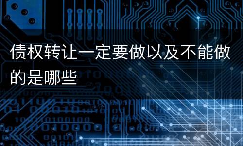 债权转让一定要做以及不能做的是哪些